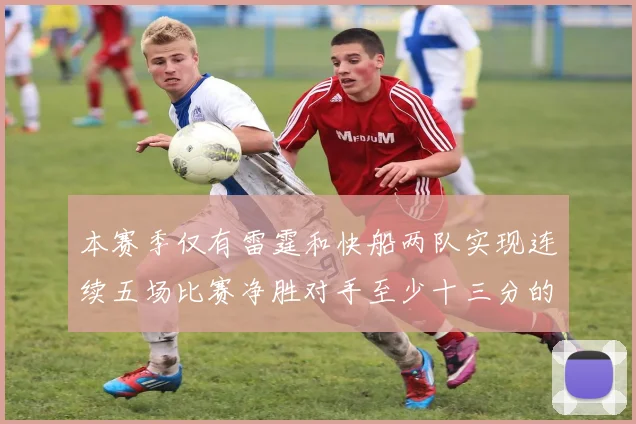 本赛季仅有雷霆和快船两队实现连续五场比赛净胜对手至少十三分的壮举