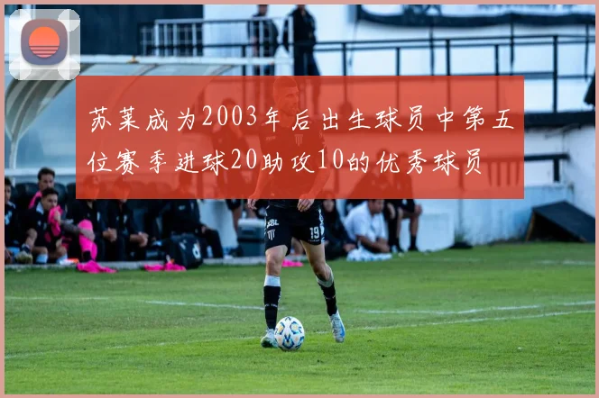 苏莱成为2003年后出生球员中第五位赛季进球20助攻10的优秀球员