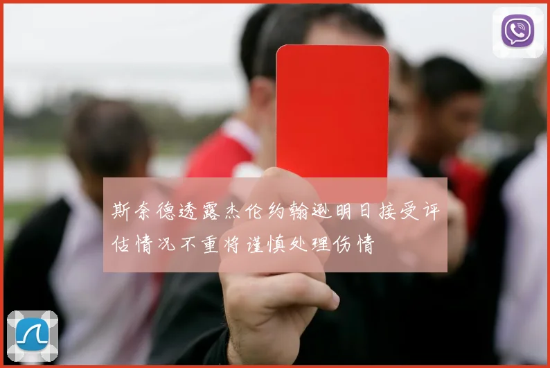 斯奈德透露杰伦约翰逊明日接受评估情况不重将谨慎处理伤情