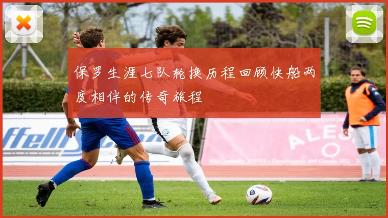 保罗生涯七队轮换历程回顾快船两度相伴的传奇旅程